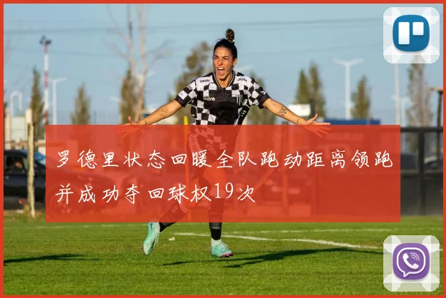 罗德里状态回暖全队跑动距离领跑并成功夺回球权19次